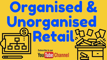 What is Organised and Unorganised Retailing ?