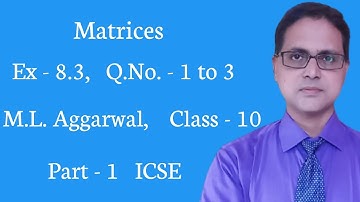 Matrices | Exercise 8.3 | Part - 1 | ICSE | M. L. Aggarwal Solutions | Q. No. - 1 to 3