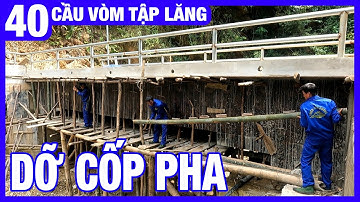 #40 Tháo dỡ cốp pha - Cầu vòm Tập Lăng