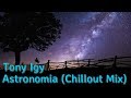 Tony Igy -  Astronomia (Chillout Mi