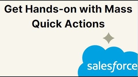 Get Hands-on with Mass Quick Actions | App Builder Certification Maintenance (Winter 