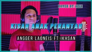 Kisah Anak Perantau- Angger Laoneis ft ikhsan (Versi Cover)''Azli