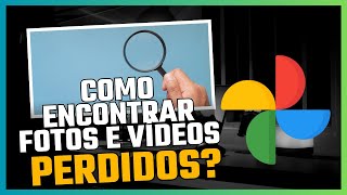 Como encontrar fotos e vídeos perdidos?