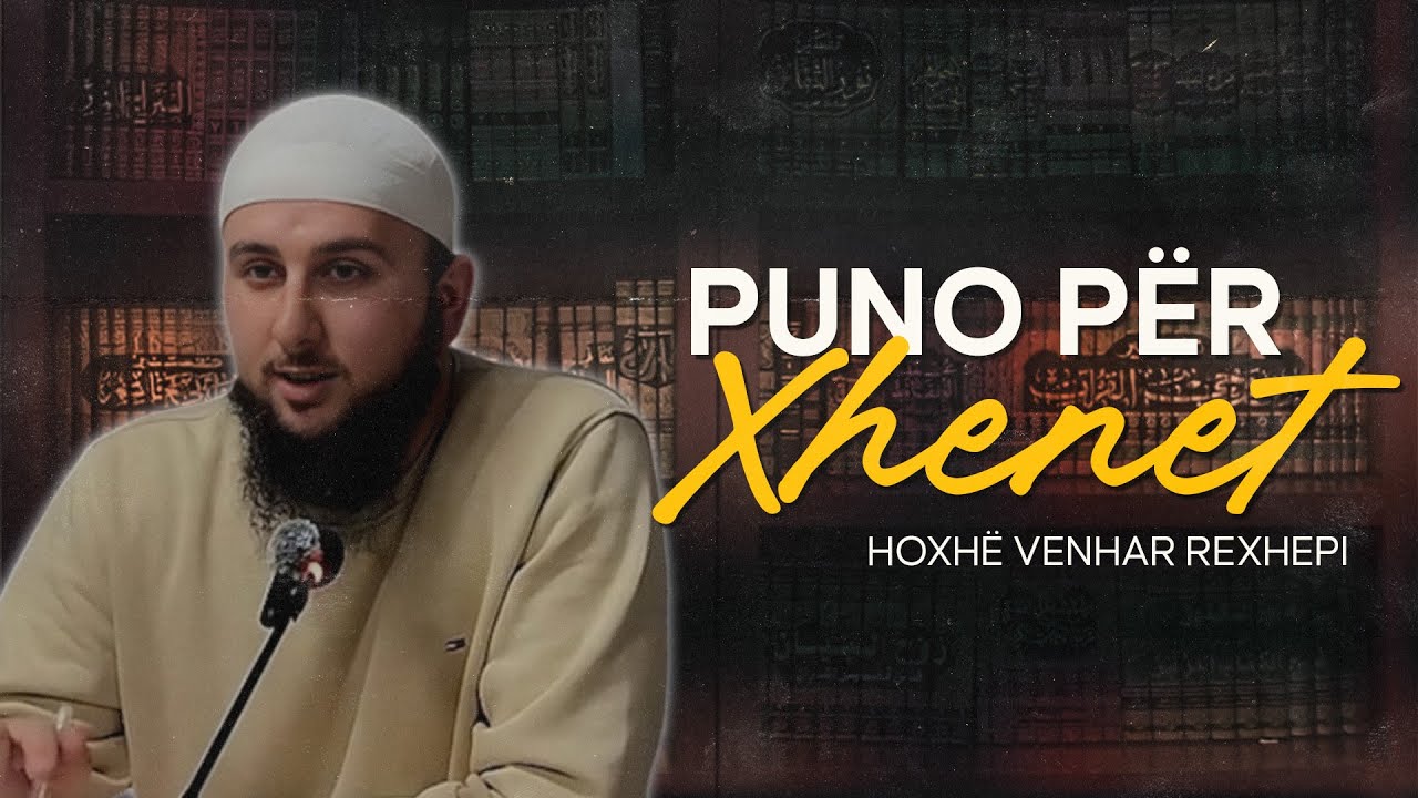 Puno për xhenet. - Hoxhë Venhar Rexhepi