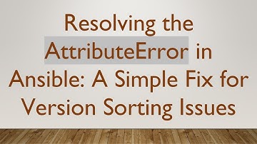 Resolving the AttributeError in Ansible: A Simple Fix for Version Sorting Issues
