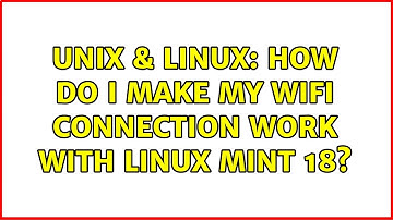 Unix & Linux: How do I make my wifi connection work with Linux mint 18?