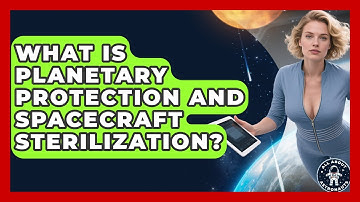 What Is Planetary Protection And Spacecraft Sterilization? - All About Astronauts
