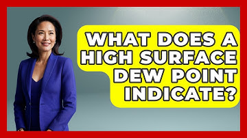 What Does A High Surface Dew Point Indicate? - Weather Watchdog