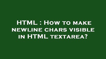 HTML : How to make newline chars visible in HTML textarea?