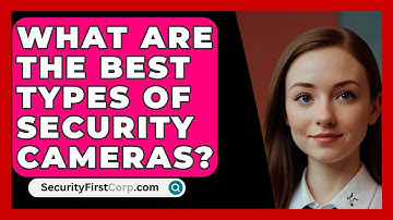 What Are The Best Types Of Security Cameras? - SecurityFirstCorp.com