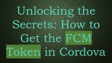 Unlocking the Secrets: How to Get the FCM Token in Cordova