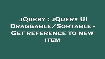 jQuery : jQuery UI Draggable/Sortable - Get reference to new item