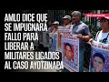 AMLO dice que se impugnará fallo para liberar a militares ligados al caso Ayotzinapa