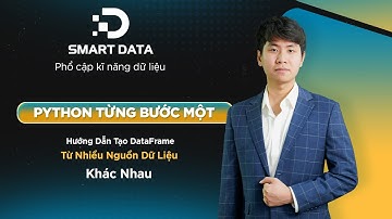 [Python Pandas] Hướng Dẫn Tạo DataFrame Từ Nhiều Nguồn Dữ Liệu Khác Nhau