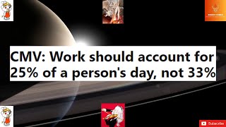 CMV: Work should account for 25% of a person's day, not 33% #work #money #profession #worklife