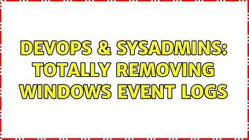 DevOps & SysAdmins: Totally removing Windows Event Logs (2 Solutions!!)
