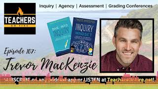 Teachers on Fire Podcast Ep. 107 - Trevor MacKenzie: Inquiry, Assessment, and Agency