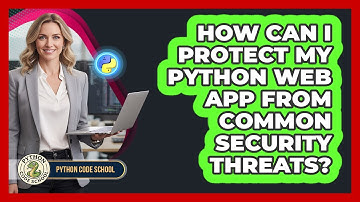 How Can I Protect My Python Web App From Common Security Threats? - Python Code School