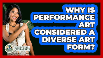 Why Is Performance Art Considered A Diverse Art Form? - Anecdotes in Quotation