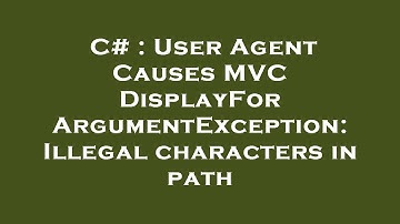 C# : User Agent Causes MVC DisplayFor ArgumentException: Illegal characters in path