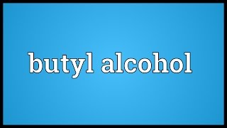 Butyl alcohol Meaning