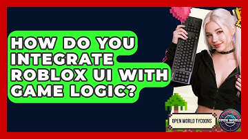How Do You Integrate Roblox UI With Game Logic? - Open World Tycoons