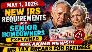 May 1, 2026: New IRS Requirements for Senior Homeowners Explained