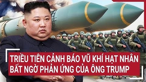 Thời sự thế giới: Triều Tiên cảnh báo vũ khí hạt nhân, bất ngờ phản ứng của ông Trump
