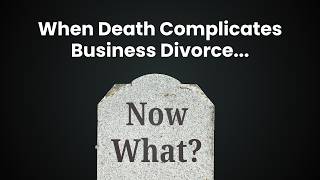 When Death Complicates Business Divorce (Ep 4)
