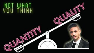 Quality VS Quantity (It's NOT What YOU Think)