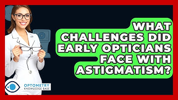 What Challenges Did Early Opticians Face With Astigmatism? - Optometry Knowledge Base