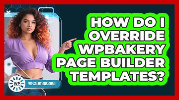 How Do I Override WPBakery Page Builder Templates? - WP Solutions Guru