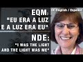 EQM | NDE – Eu vi a luz e a luz era eu | I saw the light and the light was me