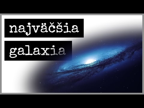 Video: Aká je najväčšia galaxia vo vesmíre?