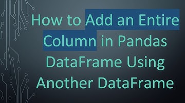 How to Add an Entire Column in Pandas DataFrame Using Another DataFrame