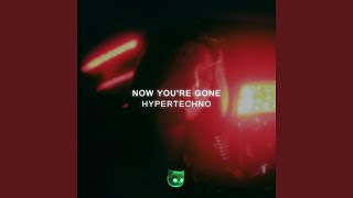 NOW YOU'RE GONE (HYPERTECHNO)