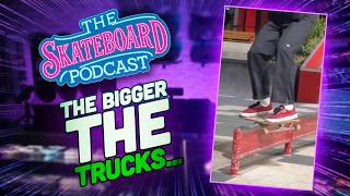 THE BIGGER THE TRUCKS...