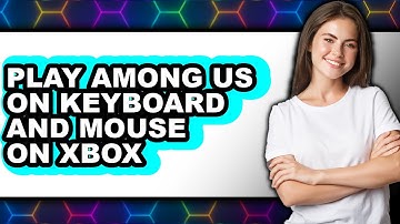 How To Play Among Us On Keyboard And Mouse On Xbox (Full Guide)