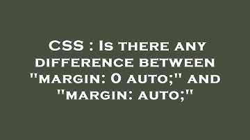 CSS : Is there any difference between "margin: 0 auto;" and "margin: auto;"