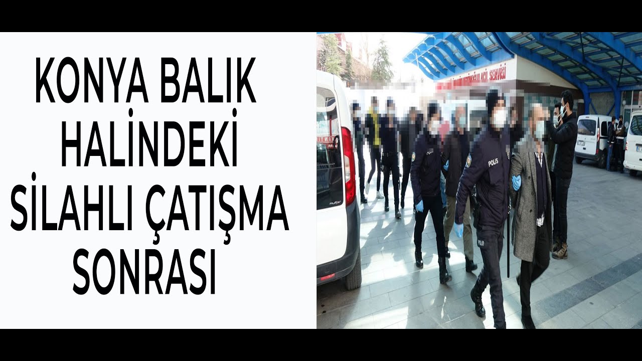 Konya Balık Halindeki Silahlı Çatışma Sonrası
