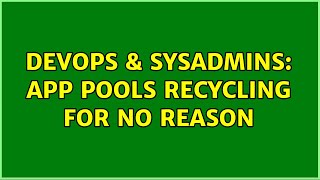 DevOps & SysAdmins: App pools recycling for no reason (2 Solutions!!)