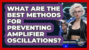 What Are The Best Methods For Preventing Amplifier Oscillations? - Electrical Engineering Essentials