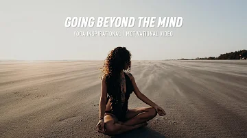 GOING BEYOND THE MIND | Yoga Inspirational Motivational Video