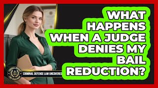 What Happens When A Judge Denies My Bail Reduction? - Criminal Defense Law Uncovered