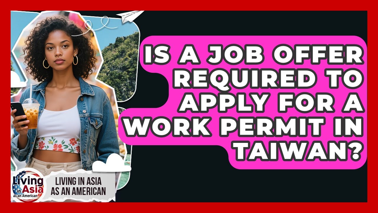 Is a Job Offer Required to Apply for a Work Permit in Taiwan? | Living in Asia as an American News