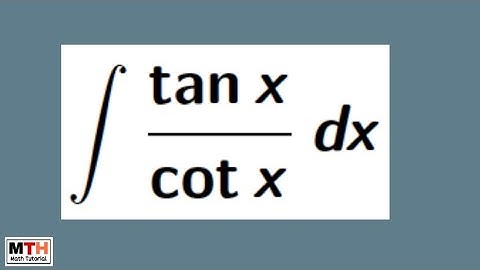 Integral of tan x/cot x