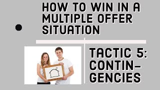 How to Win in a Multiple Offer Situation -- Tactic #5 (Contingencies)