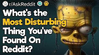 What's The Most Disturbing Thing You've Found On Reddit?