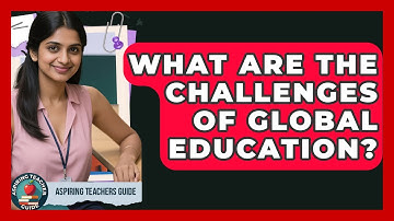 What Are The Challenges Of Global Education? - Aspiring Teacher Guide