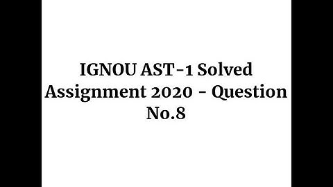 IGNOU AST-1 Solved Assignment 2020 - Question No.8